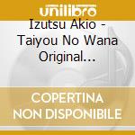 Izutsu Akio - Taiyou No Wana Original Soundtrack cd musicale
