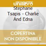 Stephane Tsapis - Charlie And Edna cd musicale di Stephane Tsapis