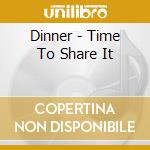 Dinner - Time To Share It cd musicale