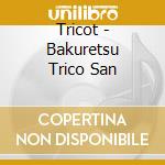 Tricot - Bakuretsu Trico San cd