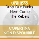 Drop Out Punks - Here Comes The Rebels cd