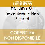 Holidays Of Seventeen - New School cd musicale di Holidays Of Seventeen