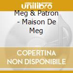 Meg & Patron - Maison De Meg cd musicale