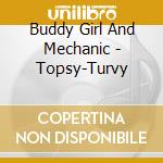 Buddy Girl And Mechanic - Topsy-Turvy cd musicale