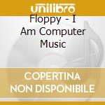 Floppy - I Am Computer Music cd