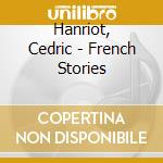 Hanriot, Cedric - French Stories cd musicale