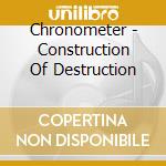 Chronometer - Construction Of Destruction cd