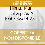 Iijima, Mari - Sharp As A Knife.Sweet As Strawberries cd