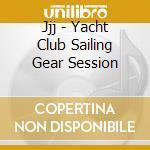 Jjj - Yacht Club Sailing Gear Session cd