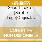 Sebu Hiroko - [Strobe Edge]Original Soundtrack cd musicale di Sebu Hiroko