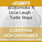 @Djtomoko N Ucca-Laugh - Turtle Steps cd
