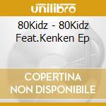 80Kidz - 80Kidz Feat.Kenken Ep cd