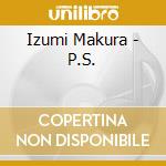 Izumi Makura - P.S. cd musicale