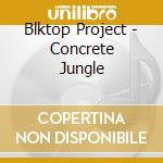 Blktop Project - Concrete Jungle cd