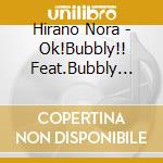 Hirano Nora - Ok!Bubbly!! Feat.Bubbly Minako cd musicale di Hirano Nora
