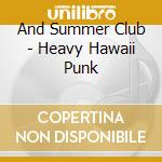 And Summer Club - Heavy Hawaii Punk cd musicale
