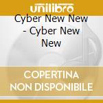 Cyber New New - Cyber New New cd musicale