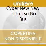 Cyber New New - Himitsu No Bus cd