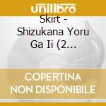 Skirt - Shizukana Yoru Ga Ii (2 Cd) cd