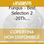 Fungus - Best Selection 2 -20Th Anniversary- cd