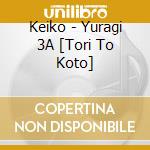 Keiko - Yuragi 3A [Tori To Koto] cd