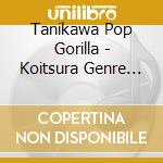 Tanikawa Pop Gorilla - Koitsura Genre Wake Dekinena...Souiu Imi De Ha Pioneer Nanjane? cd musicale di Tanikawa Pop Gorilla