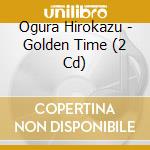 Ogura Hirokazu - Golden Time (2 Cd) cd