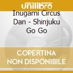 Inugami Circus Dan - Shinjuku Go Go cd