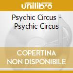 Psychic Circus - Psychic Circus cd musicale