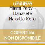 Miami Party - Hanasete Nakatta Koto cd musicale di Miami Party