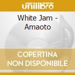 White Jam - Amaoto cd musicale