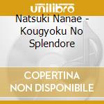Natsuki Nanae - Kougyoku No Splendore cd musicale di Natsuki Nanae