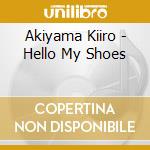 Akiyama Kiiro - Hello My Shoes cd musicale di Akiyama Kiiro