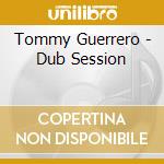 Tommy Guerrero - Dub Session cd musicale di Tommy Guerrero