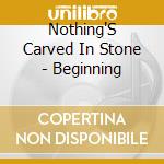 Nothing'S Carved In Stone - Beginning cd