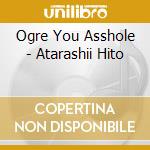 Ogre You Asshole - Atarashii Hito cd