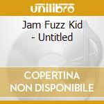 Jam Fuzz Kid - Untitled cd