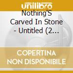 Nothing'S Carved In Stone - Untitled (2 Cd) cd musicale di Nothing'S Carved In Stone