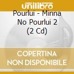 Pourlui - Minna No Pourlui 2 (2 Cd) cd