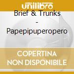 Brief & Trunks - Papepipuperopero cd