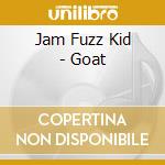 Jam Fuzz Kid - Goat cd