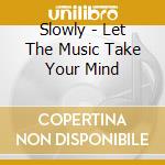 Slowly - Let The Music Take Your Mind cd