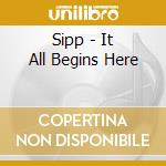 Sipp - It All Begins Here cd