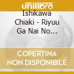 Ishikawa Chiaki - Riyuu Ga Nai No Ga Riyuu cd