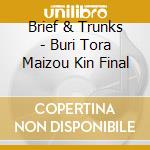 Brief & Trunks - Buri Tora Maizou Kin Final cd