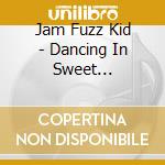Jam Fuzz Kid - Dancing In Sweet Adversity cd