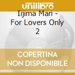 Iijima Mari - For Lovers Only 2 cd