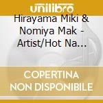 Hirayama Miki & Nomiya Mak - Artist/Hot Na Chiyuu Yo cd