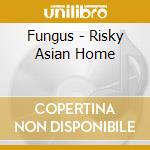 Fungus - Risky Asian Home cd