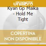 Kyan Gp Maika - Hold Me Tight cd